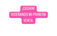 CASHIN DISEÑANDO MI PRIMERA VENTA